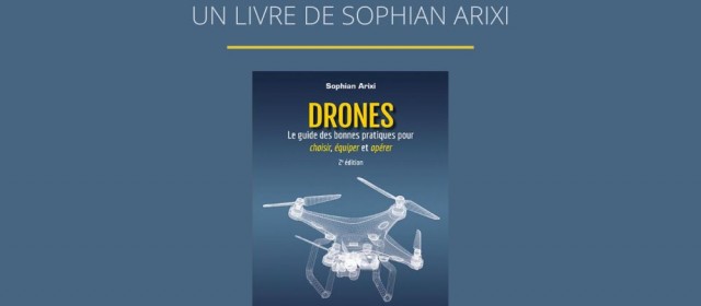 À lire : « Drones : Le guide des bonnes pratiques pour choisir, équiper et opérer » de Sophian Arixi