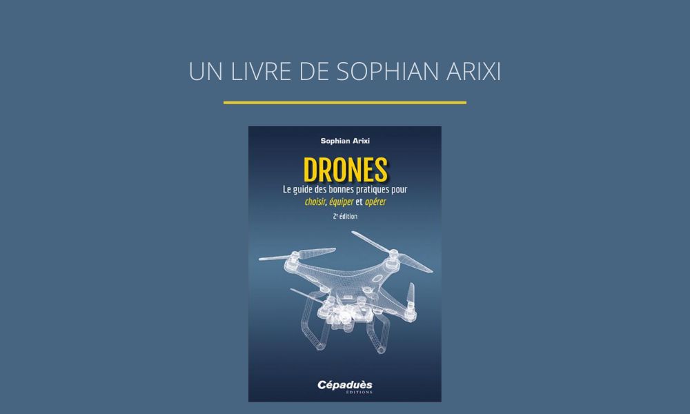 À lire : « Drones : Le guide des bonnes pratiques pour choisir, équiper et opérer » de Sophian Arixi | 3D Printing Blog: Tutorials, News, Trends and Resources | Sculpteo